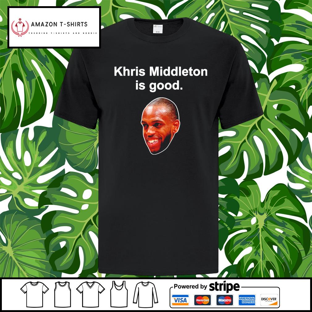 Khris Middleton Is Good shirt, hoodie, sweater, long ...